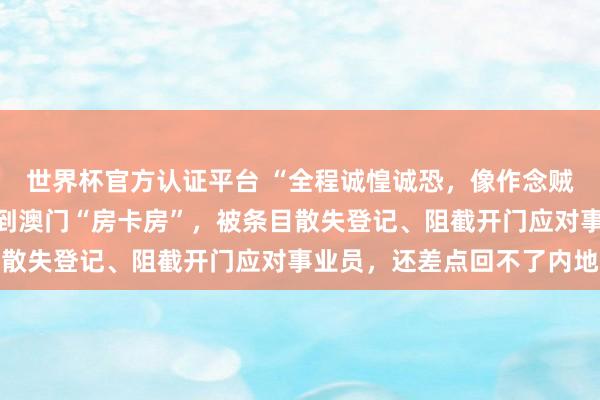 世界杯官方認證平臺 “全程誠惶誠恐，像作念賊雷同”，搭客在飛豬訂到澳門“房卡房”，被條目散失登記、阻截開門應(yīng)對事業(yè)員，還差點回不了內(nèi)地