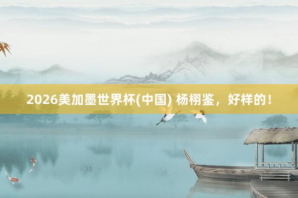 2026美加墨世界杯(中國) 楊栩鑒，好樣的！